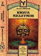 Аллан Кардек. Некоторые главы из "Книги Медиумов". Аллан Кардек. Некоторые главы из "Книги Медиумов".